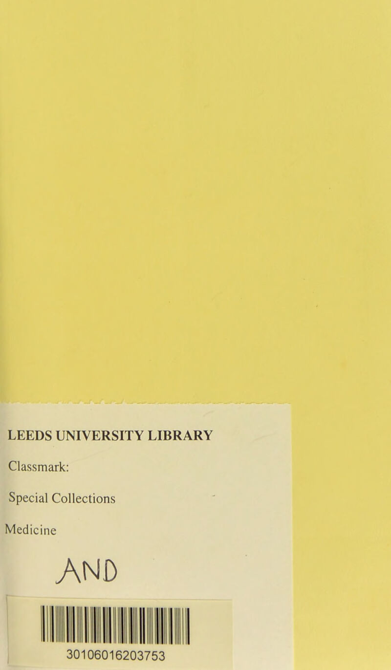 LEEDS UNIVERSITY LIBRARY Classmark: Special Collections Medicine AND 30106016203753