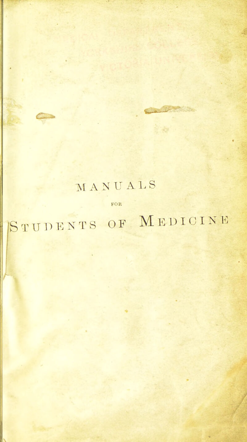 1i A N U A L S FOR Students of Medicine