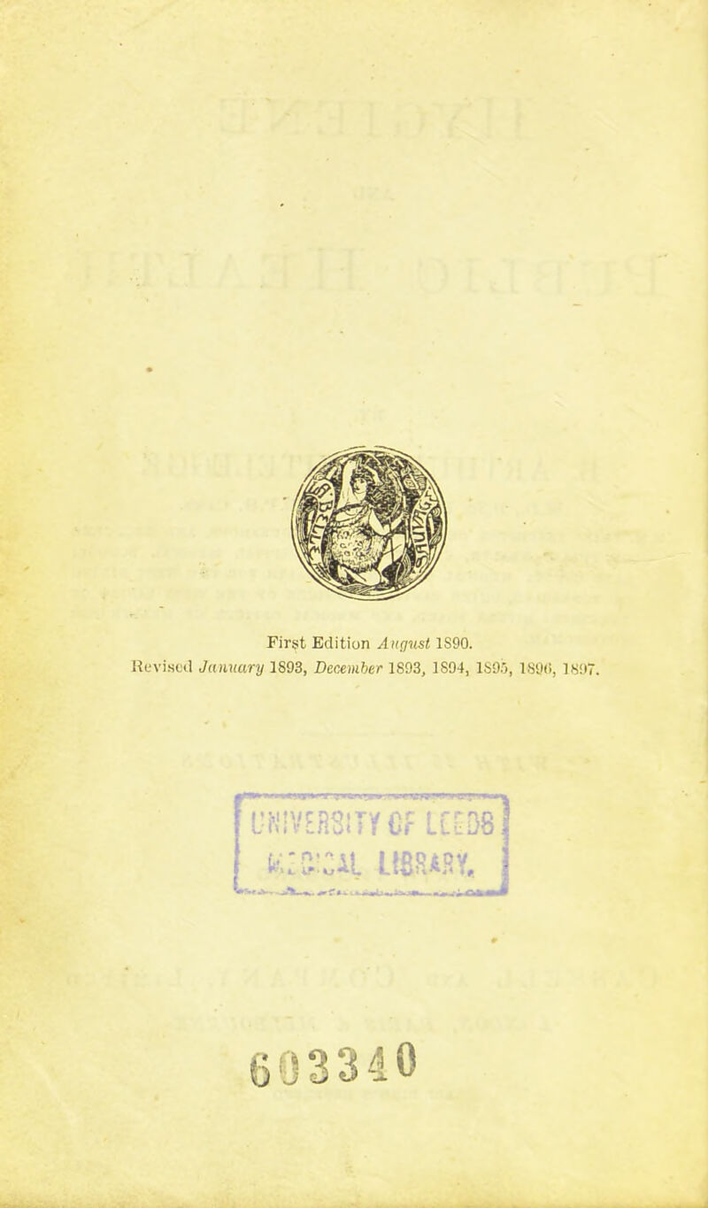 First Edition Aimst 1S90. Revised January 1S93, December 1893, 1S94, 1S95, lS9(i, 1897. iNivEHSiiyCf urn I r mil in !■ Ill' nfcl 693340