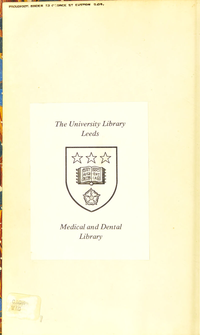 PBOUoroonr. hinocr 73 t-ohce st eustoh s The University Library Leeds Medical and Dental Library Ii