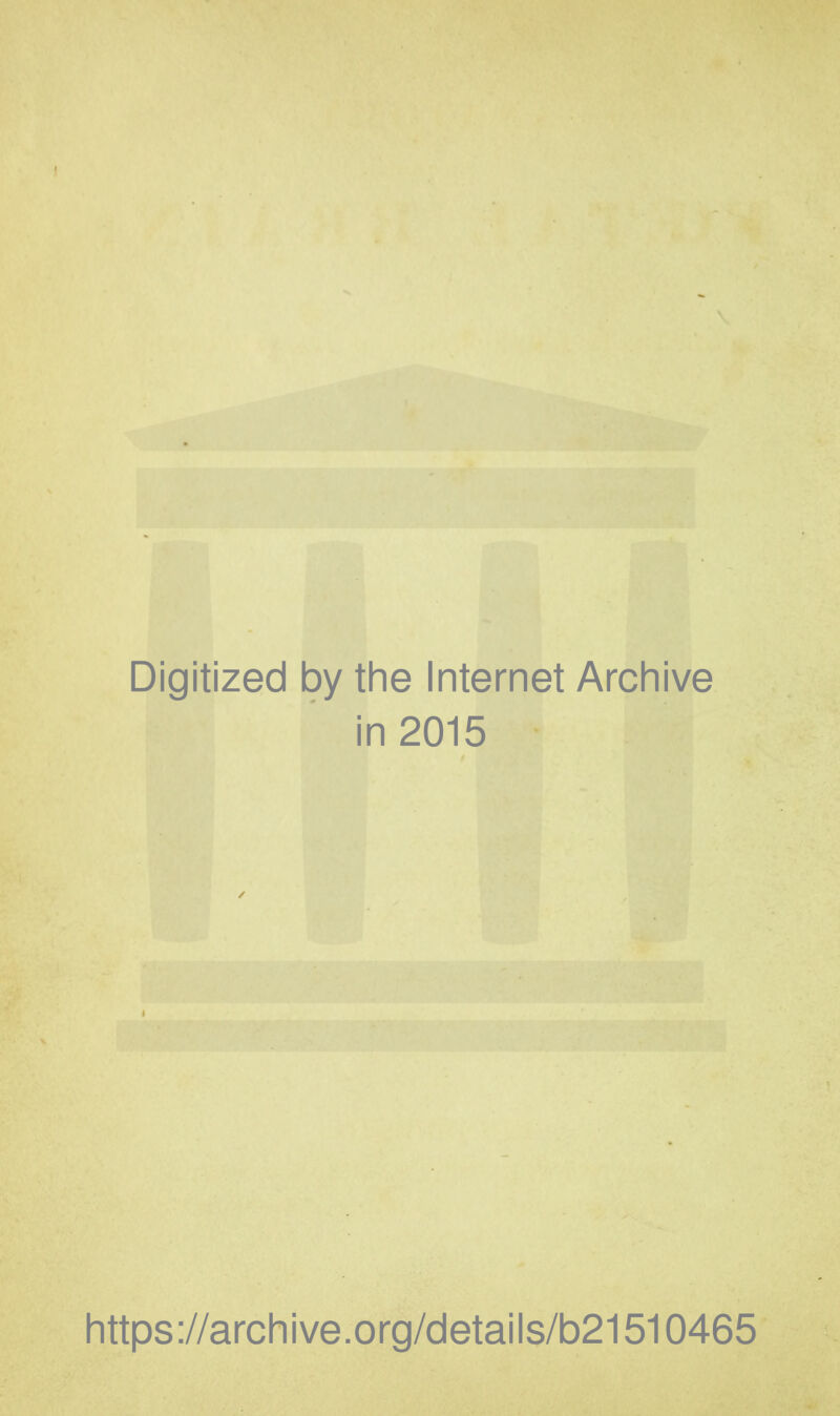 Digitized by the Internet Archive in 2015 https://archive.org/details/b21510465