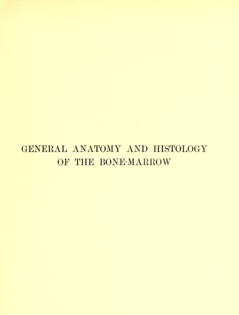 GENERAL ANATOMY AND HISTOLOGY OF THE BONE-MARROW