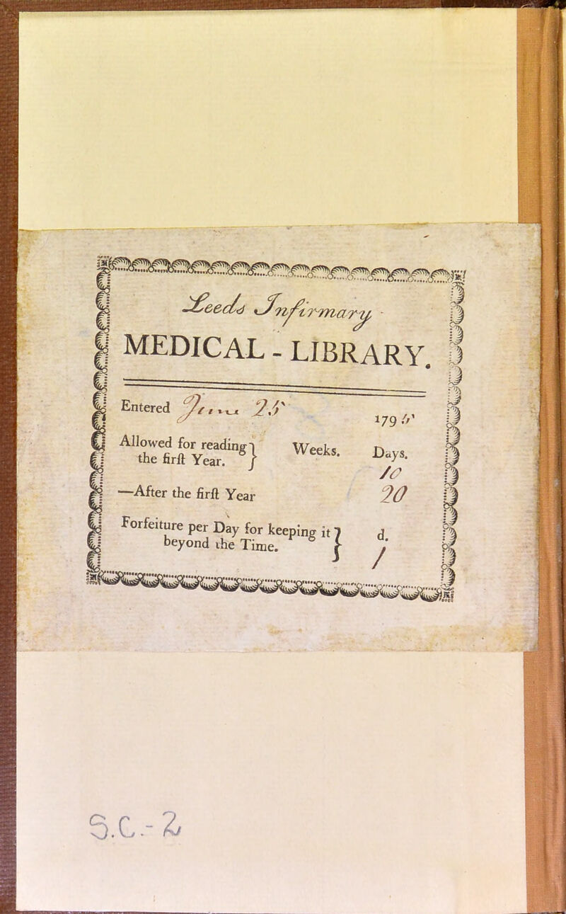 | MEDICAL - LIBRARY. § 179 .V Entered ^ J?,^ —After the firit Year 20 Forfeiture per Day for keeping it 1 d beyond ihe Time. j ^ 9