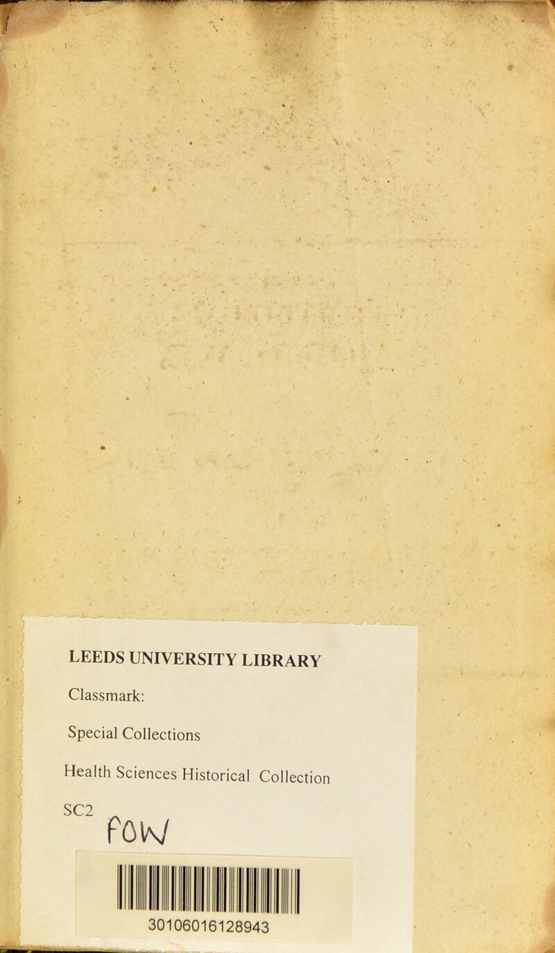 LEEDS UNIVERSITY LIBRARY Classmark: Special Collections Health Sciences Historical Collection SC2 30106016128943
