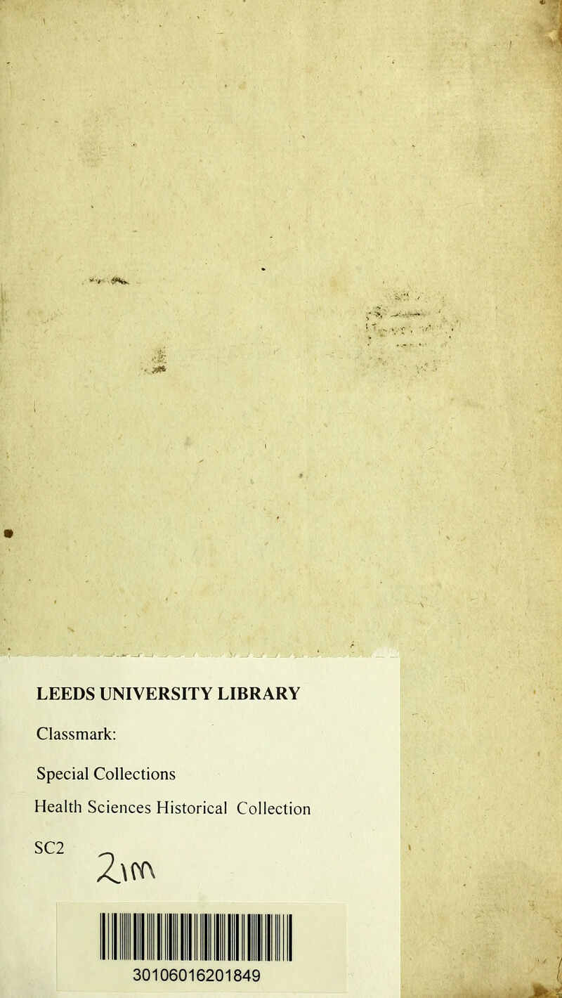 LEEDS UNIVERSITY LIBRARY Classmark: Special Collections Health Sciences Historical Collection SC2 30106016201849