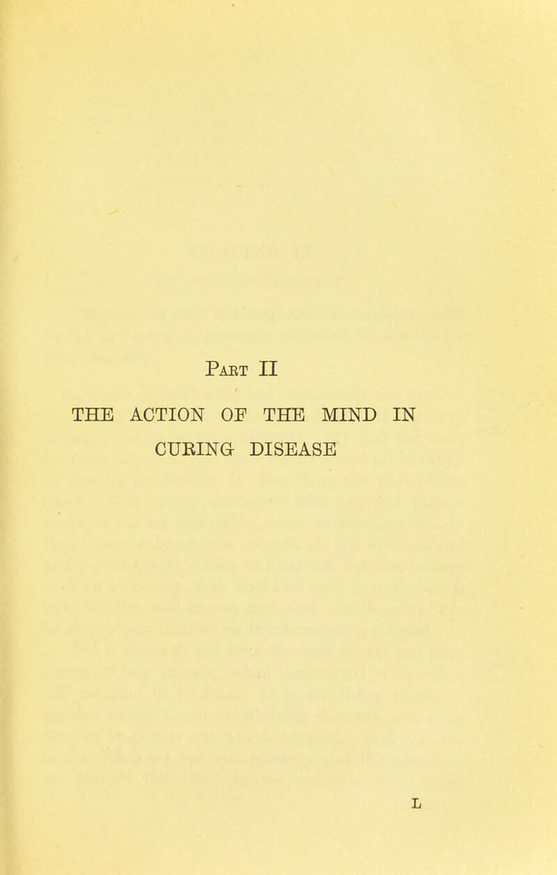 Paet II THE ACTION OF THE MIND IN CUEING DISEASE L