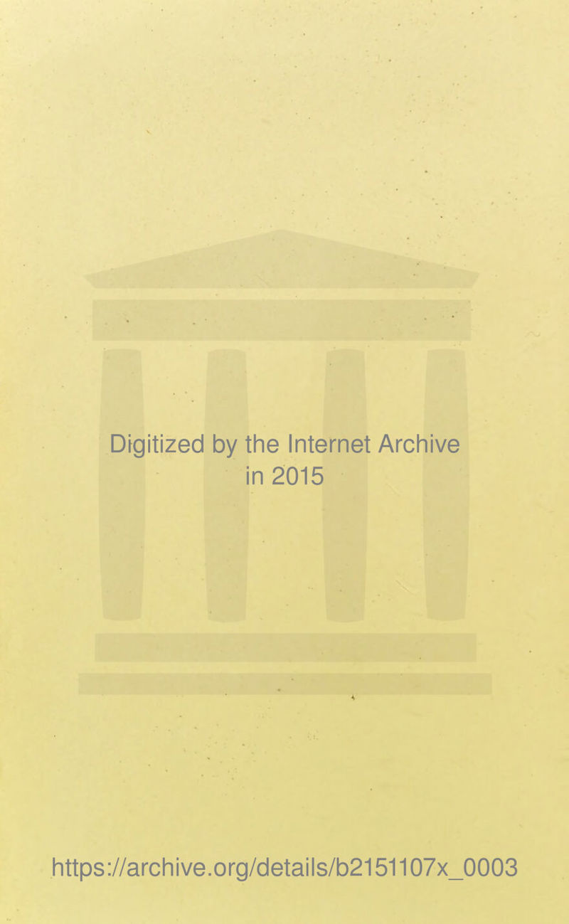 Digitized by the Internet Archive in 2015 4 https ://archive.org/details/b2151107x_0003