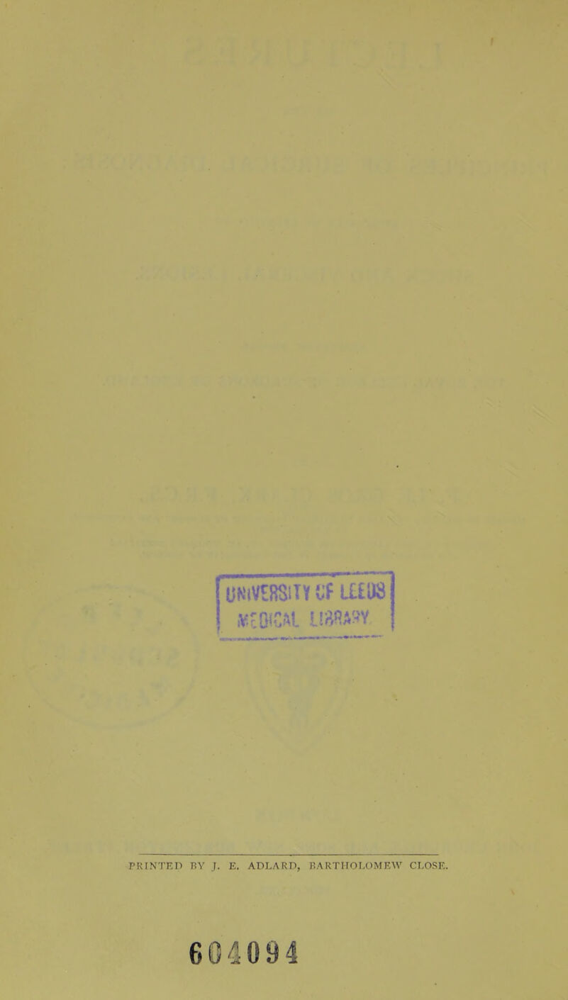 UNIVERSITY t'F Hm PRINTED nv .1. E. Ar>r,ARn. riARTIIOLOMEW CLOSE. 604094