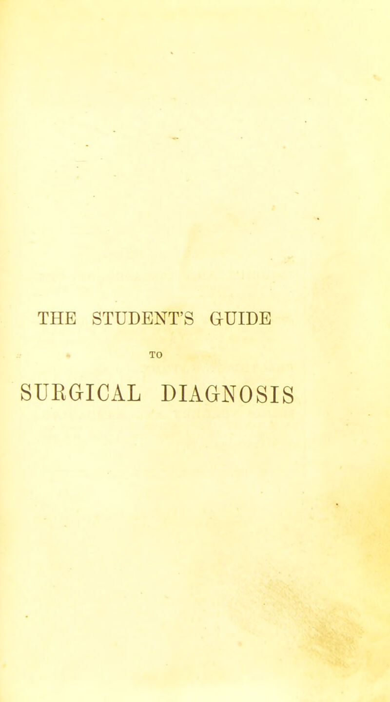 THE STUDENT'S OUIDE TO SUKGICAL DIAGNOSIS