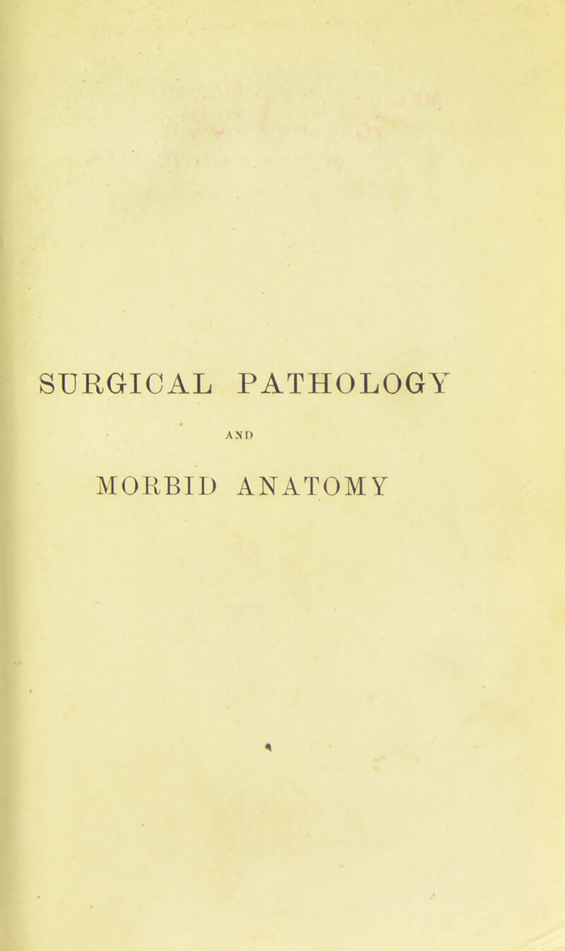 SURGICAL PATHOLOGY AND MORBID ANATOMY