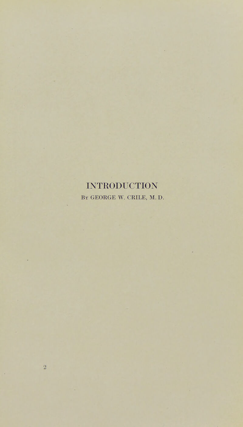 INTRODUCTION By GEORGE W. CRILE, M. D. 2