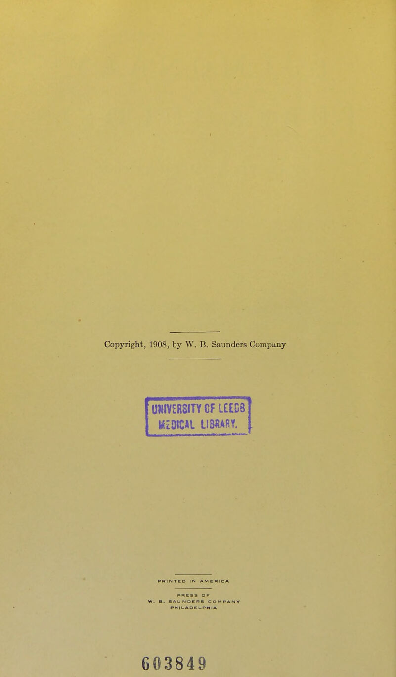 Copjn-ight, 1908, by W. B. Saunders Company OWVERSfTYCFUEDS PRINTED IN AMERICA PRESS O r SA UNOERS CO^ PHI L.AOE l-PH lA G03849