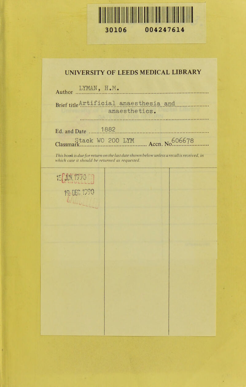 30106 004247614 UNIVERSITY OF LEEDS MEDICAL LIBRARY , ^ LYMAN, H.M. Brieftitle-^-'^^-^-^-^^-^^-'- anaesthesia and anaesthetics, Ed. and Date : Stack ¥0 200 LYM . 606678 This hoak is due for reliirn on the last dale shown below unless a recall is received, in which c<ise il should he returned as requested. 19. DEC