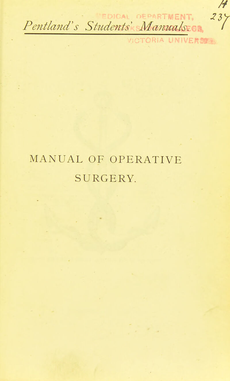 HPARTMENT, Pentland's Shcdents Manuals. MANUAL OF OPERATIVE SURGERY.