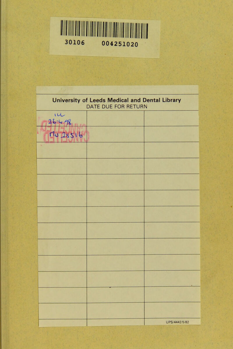 30106 004251020 University of Leeds Medical and Dental Library DATE DUE FOR RETURN -ft. nülKSib 1 UPS/4442/5/82