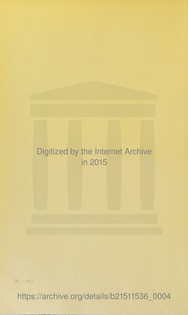 Digitized by the Internet Archive in 2015 Iittps://arcliive.org/details/b21511536_0004