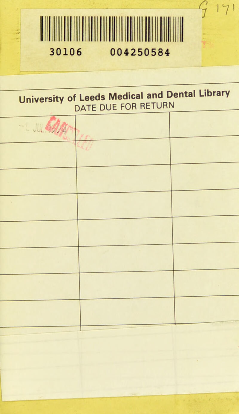 7 '7 30106 004250584 University of Leeds Medical and Dental Library DATE DUE FOR RETURN - !/ / tT