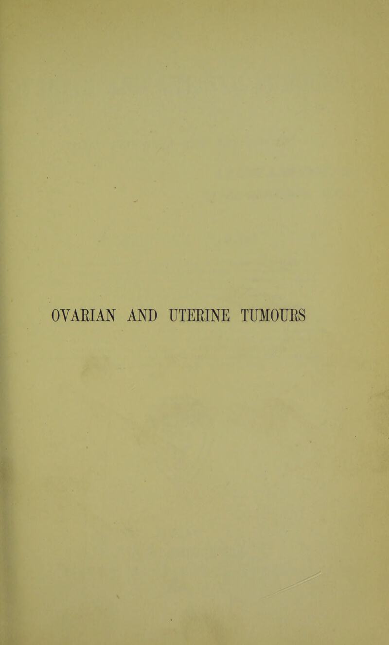 OVARIAN AM) UTERINE TUMOURS