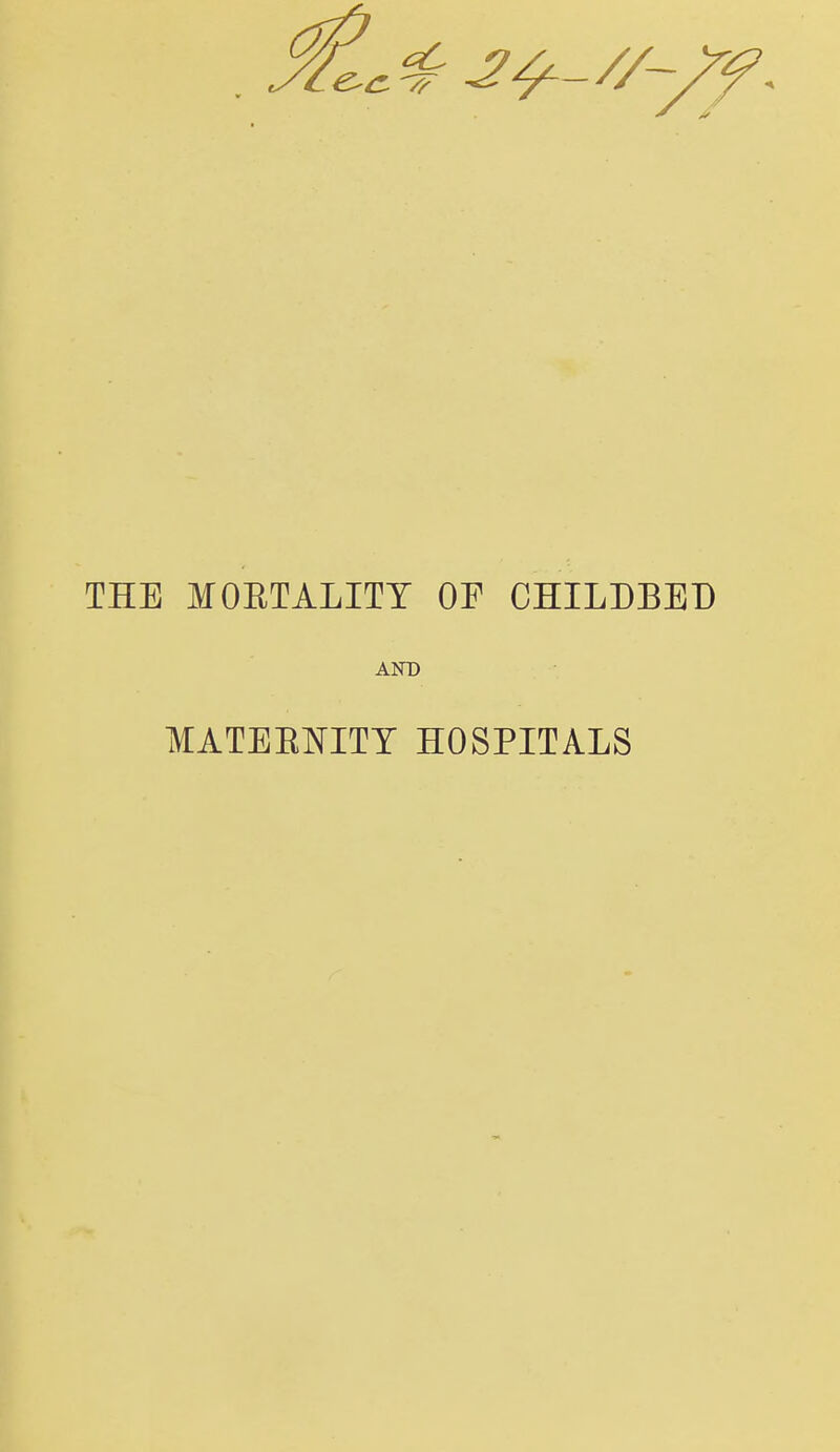 THE MOETALITT OF CHILDBED AND MATEENITT HOSPITALS