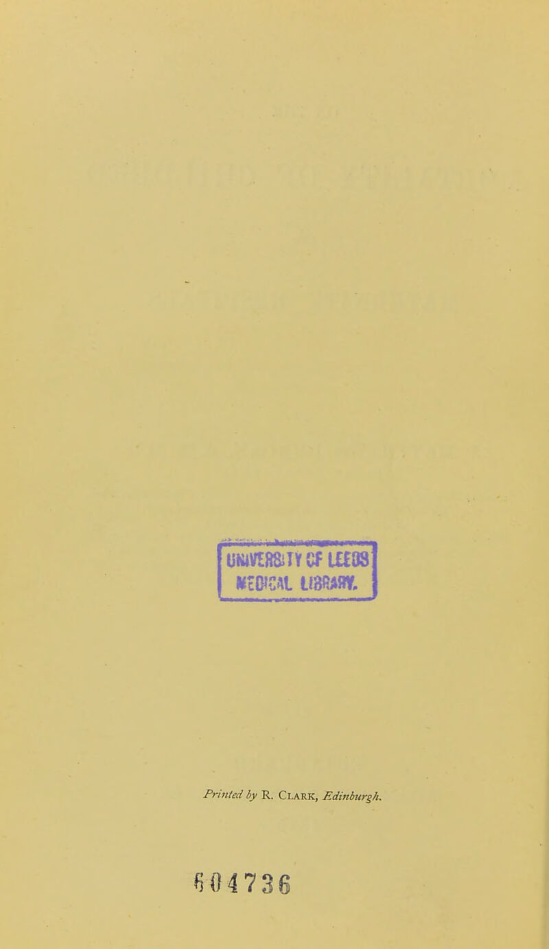 UKlVERSiUCf tX£08 Printed by R. Clark, Edmbitrgh. 604736