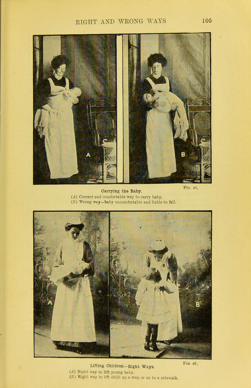 PlO. 4\ Carrying the Baby. (A) Correct and comfortable way to carry baby. (£) Wrong way—baby uncomfortable and liable to fall. Lifting Children—Right Ways. (A) Right way to lift young baby. (L'i Right way to lift child up a step or on to a sidewalk.