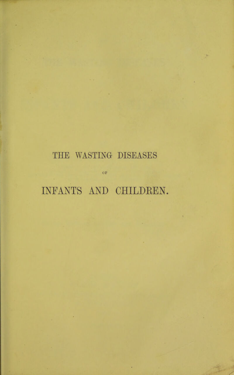 THE WASTING DISEASES OF INFANTS AND CHILDREN.