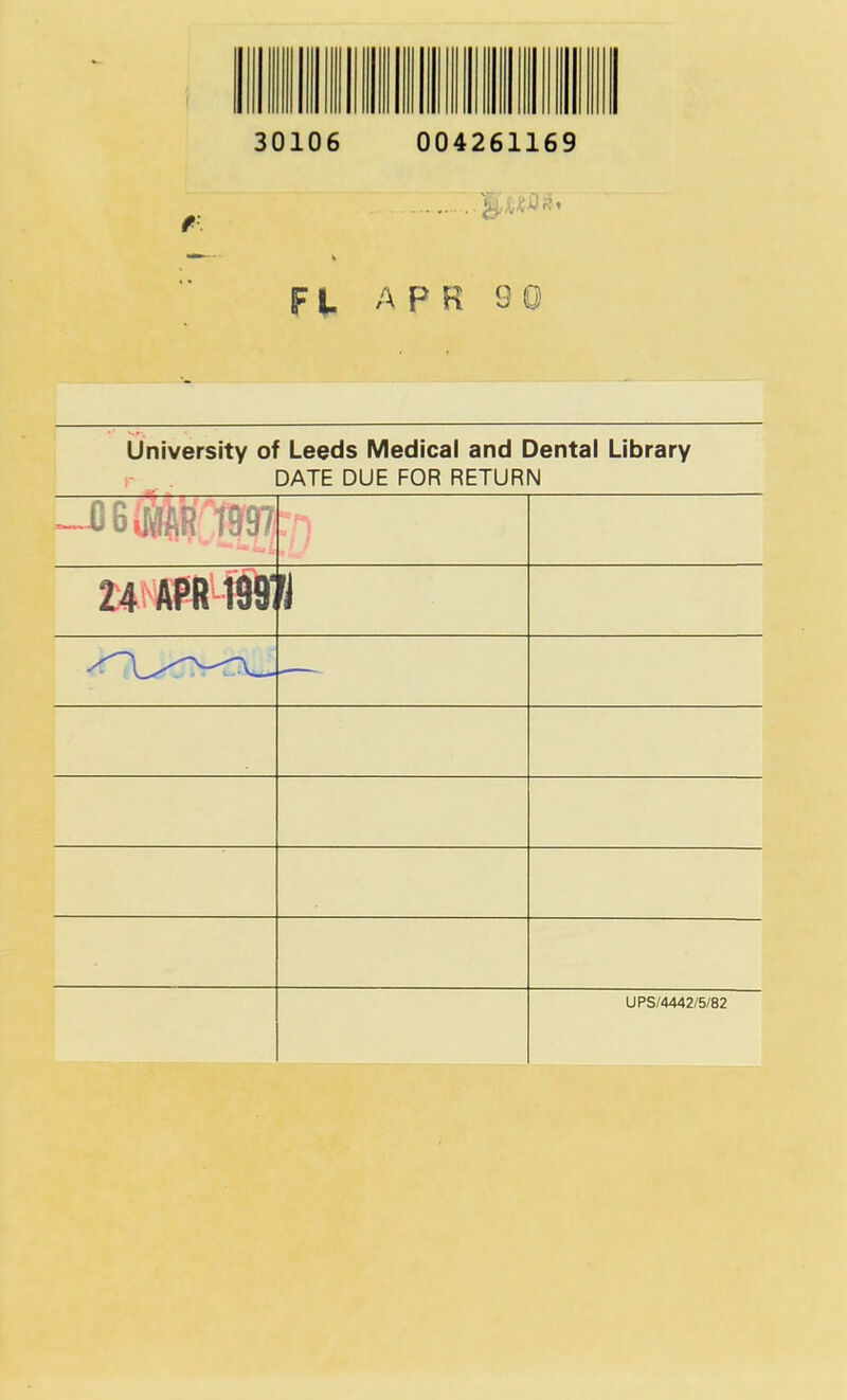 Ill 30106 004261169 fl APR 90 University of Leeds Medical and Dental Library DATE DUE FOR RETURN 14 APR 199: UPS/4442/5/82