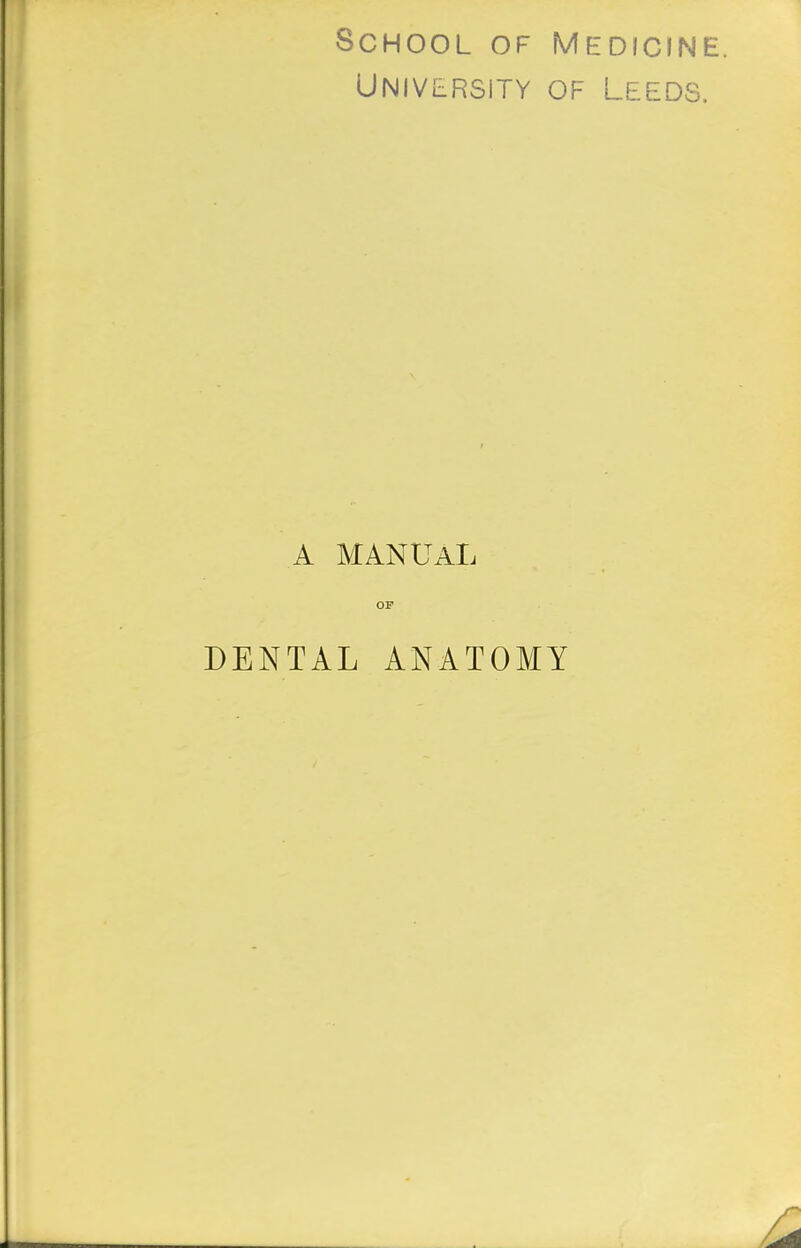 University of Leeds. A MANUAL OF DENTAL ANATOMY