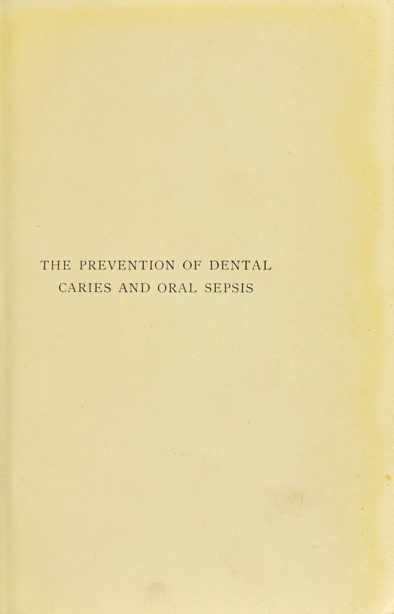 THE PREVENTION OF DENTAL CARIES AND ORAL SEPSIS