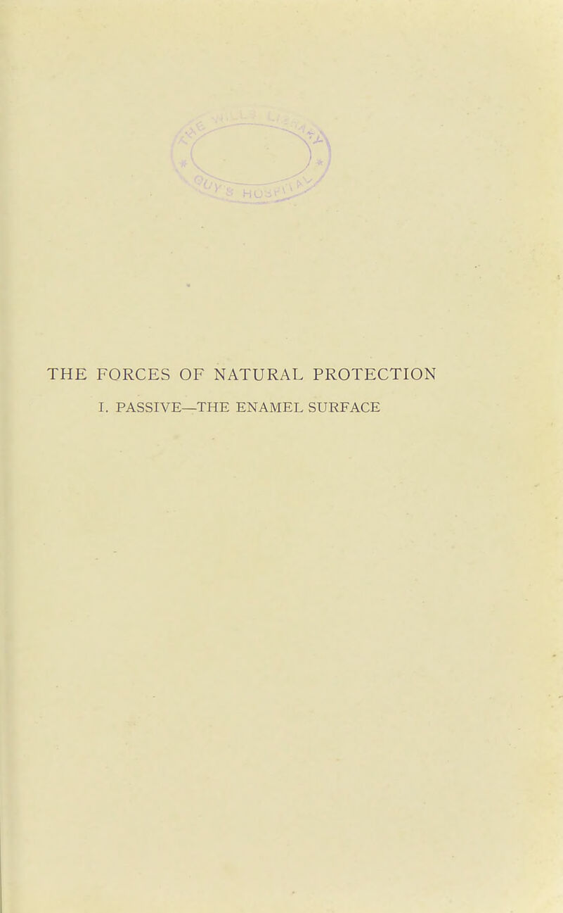 THE FORCES OF NATURAL PROTECTION I. PASSIVE—THE ENAMEL SURFACE