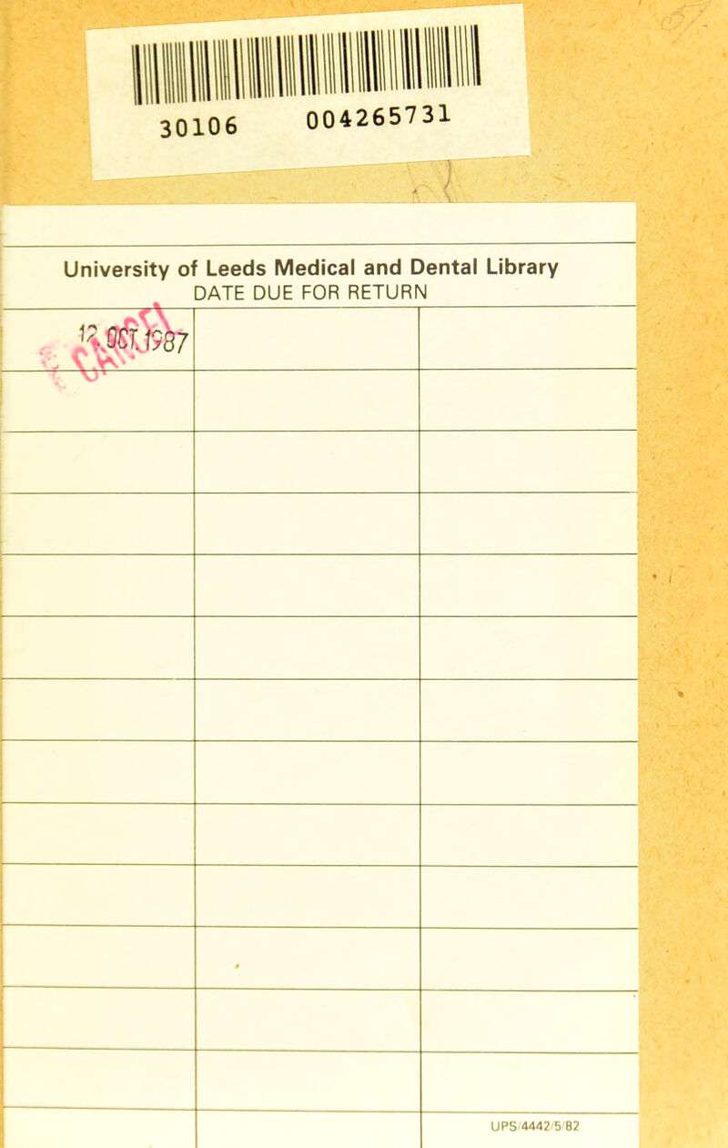 30106 004265731 University of Leeds Medical and Dental Library DATE DUE FOR RETURN '7 OCT. 1937 UPS 4442 5 82