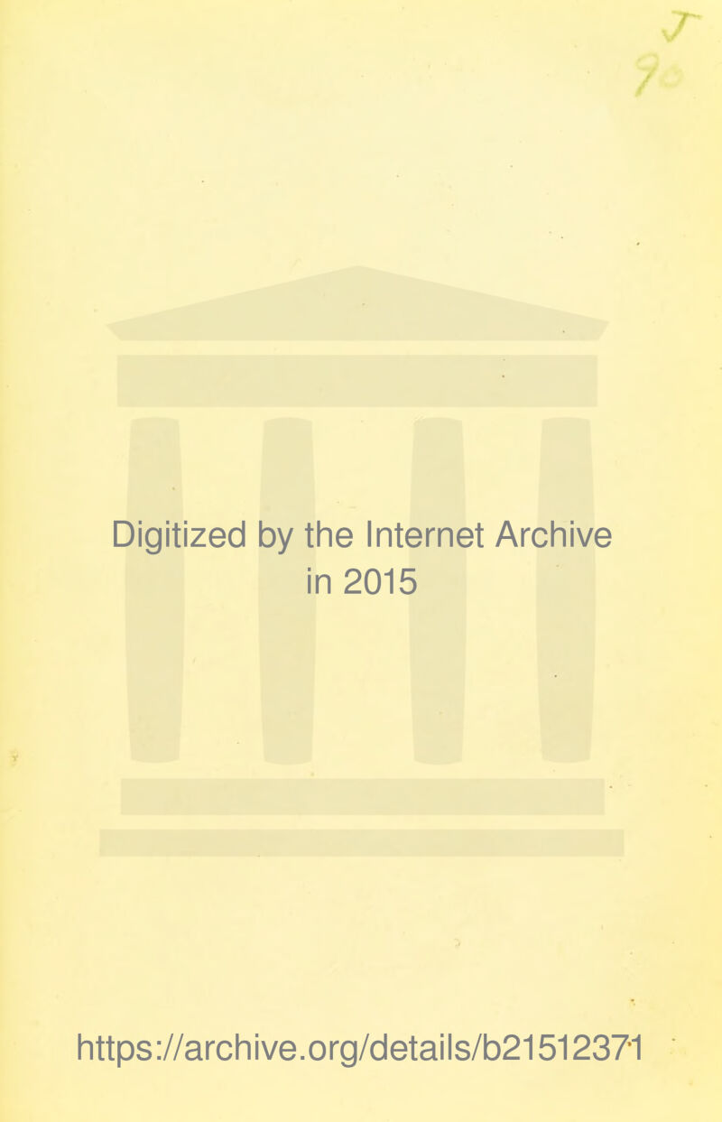 Digitized by the Internet Archive in 2015 https://archive.org/details/b21512371