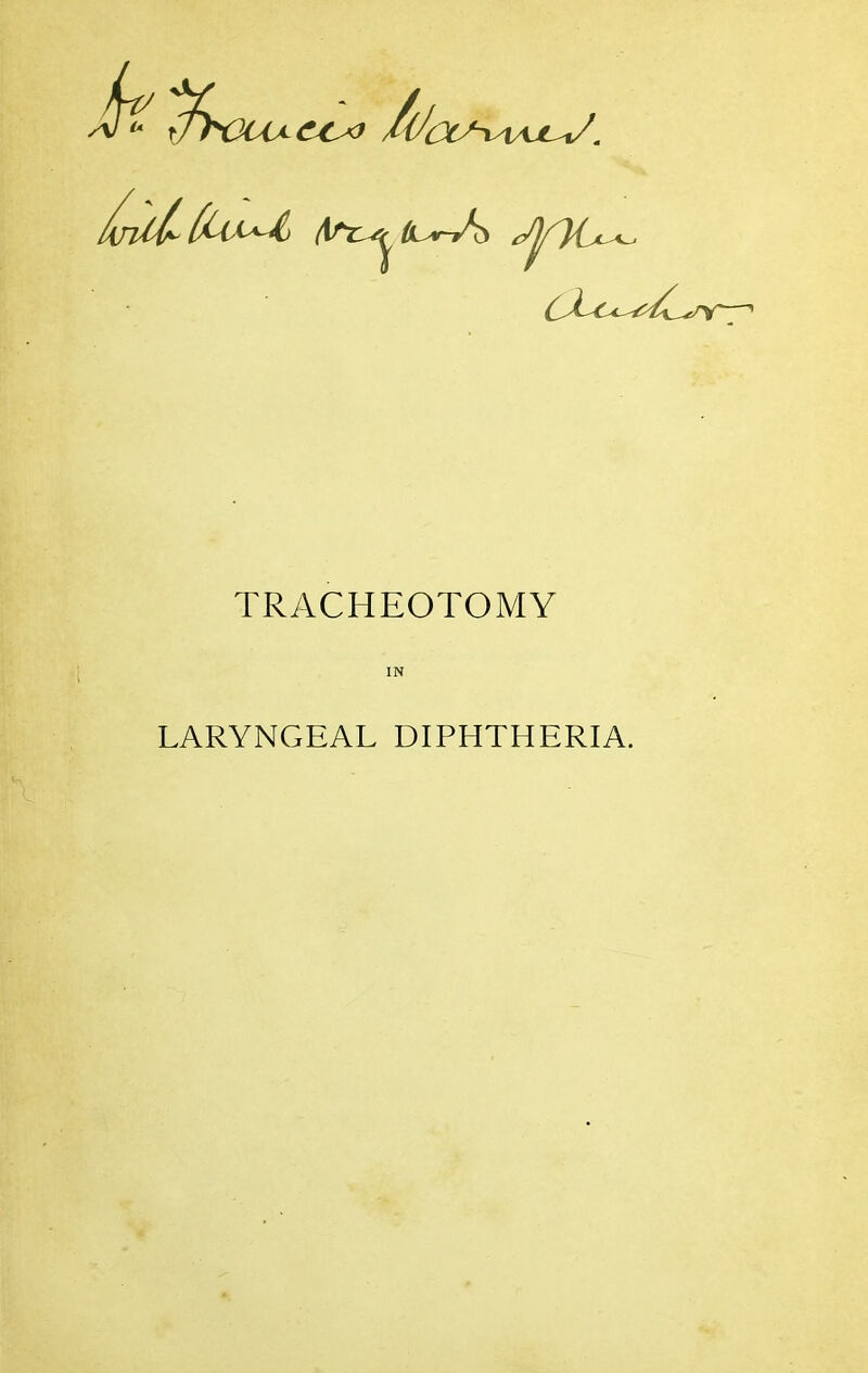 TRyVCHEOTOMY IN LARYNGEAL DIPHTHERIA.