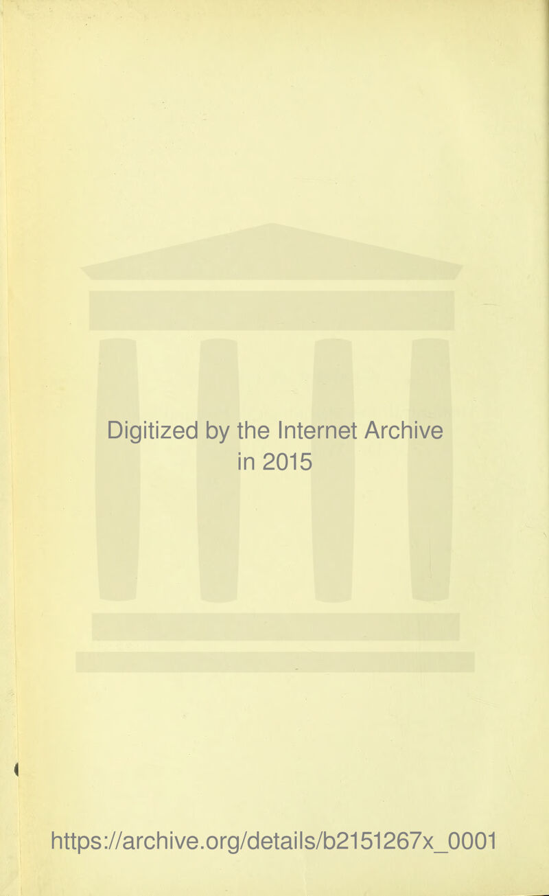 Digitized by the Internet Archive in 2015 i https://archive.org/details/b2151267x_0001