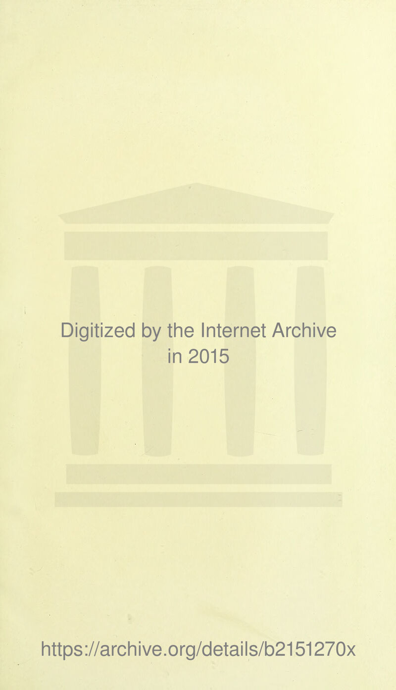 Digitized by the Internet Archive in 2015 https://archive.org/details/b2151270x