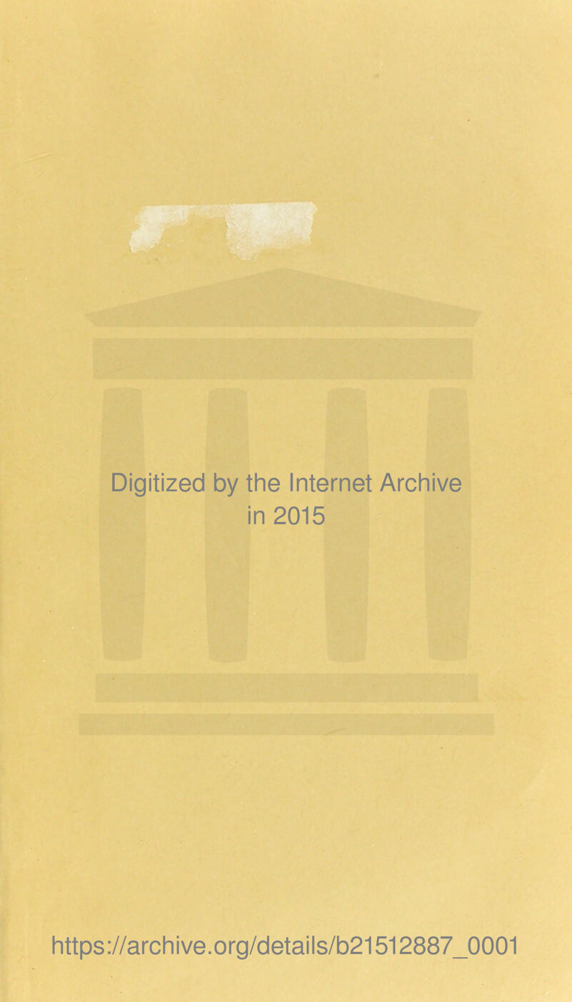 Digitized by the Internet Archive in 2015 m https://archive.org/details/b21512887_0001