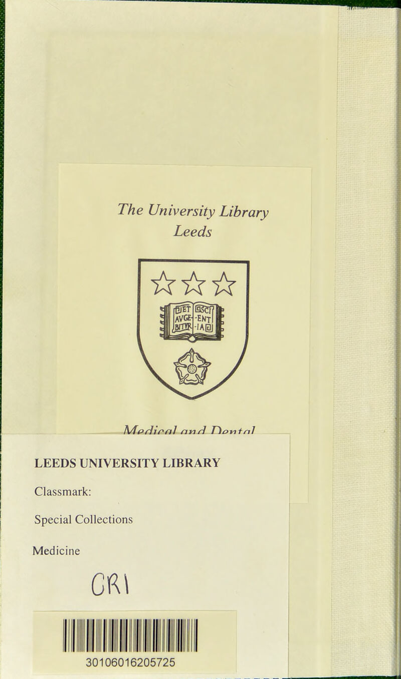 The University Library Leeds Kfprliral and Tlontnl LEEDS UNIVERSITY LIBRARY Classmark: Special Collections Medicine 30106016205725