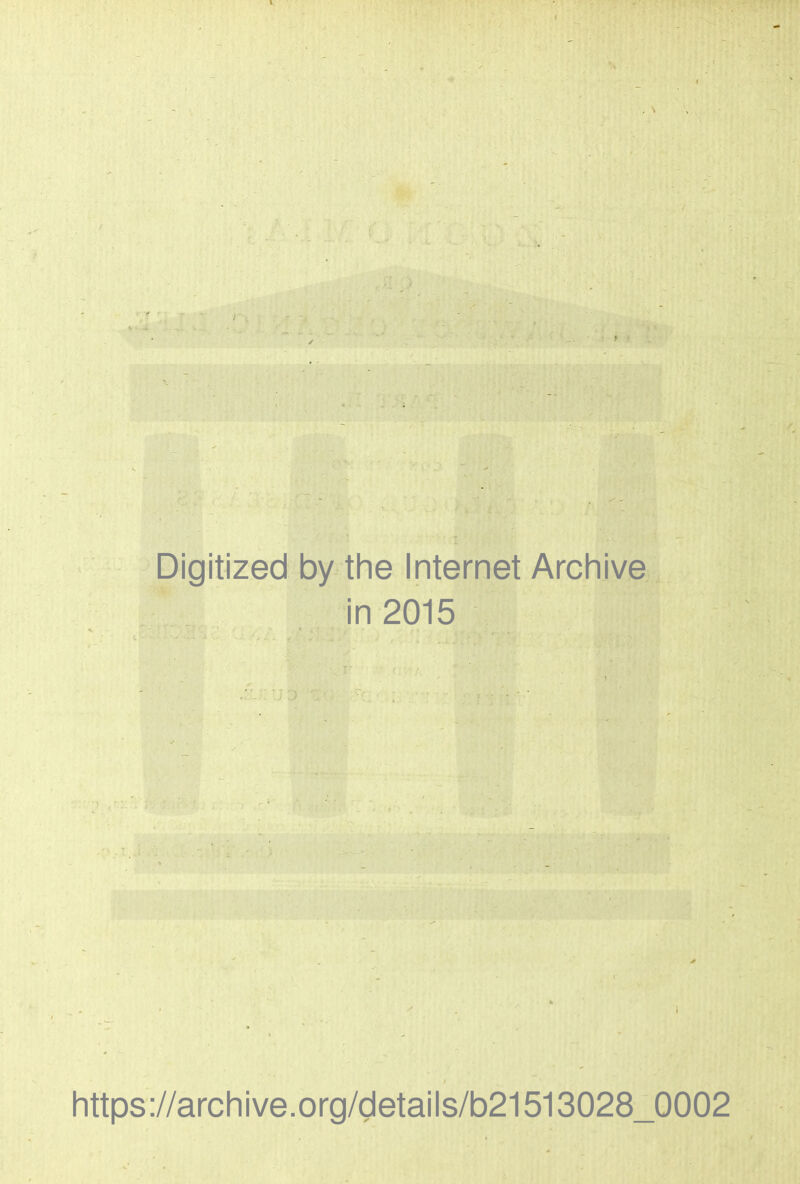 V - * . \ - - , Digitized by the Internet Archive in 2015 https://archive.org/details/b21513028_0002