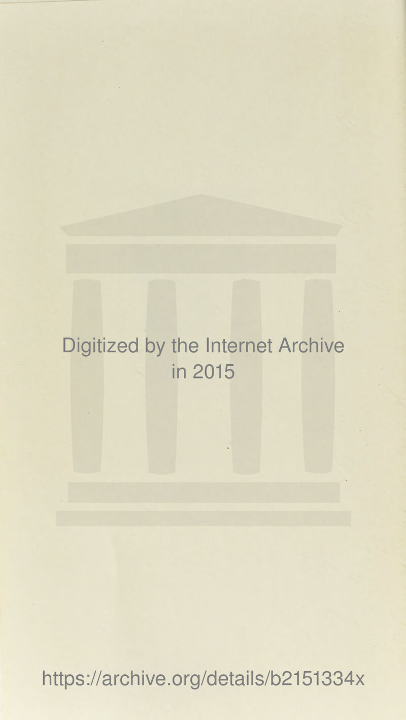 Digitized by the Internet Archive in 2015 https://archive.org/details/b2151334x