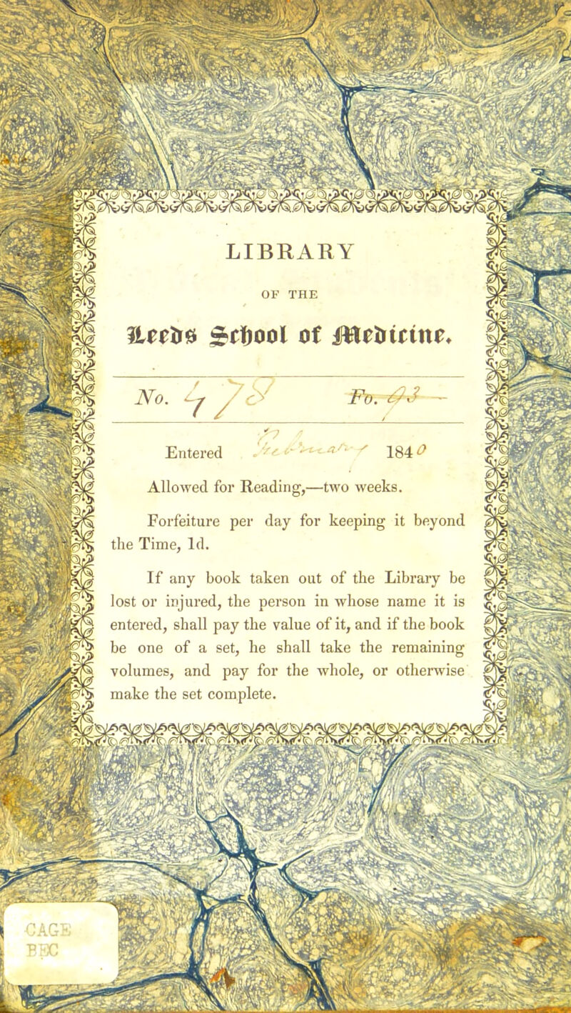 LIBRARY OF THE Entered 184^ Allowed for Reading,—two weeks. Forfeiture per day for keeping it beyond the Time, ld. If any book taken out of the Library be lost or injured, the person in whose name it is entered, shall pay the value of it, and if the book be one of a set, he shall take the remaining volumes, and pay for the whole, or otherwise make the set complète.