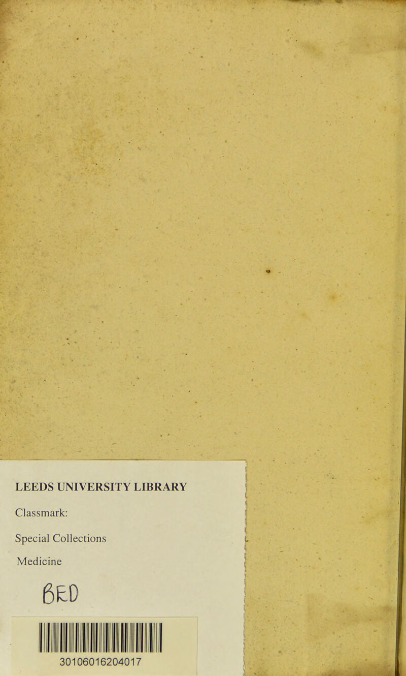 LEEDS UNIVERSITY LIBRARY Classmark: Special Collections Medicine 6fcD 30106016204017