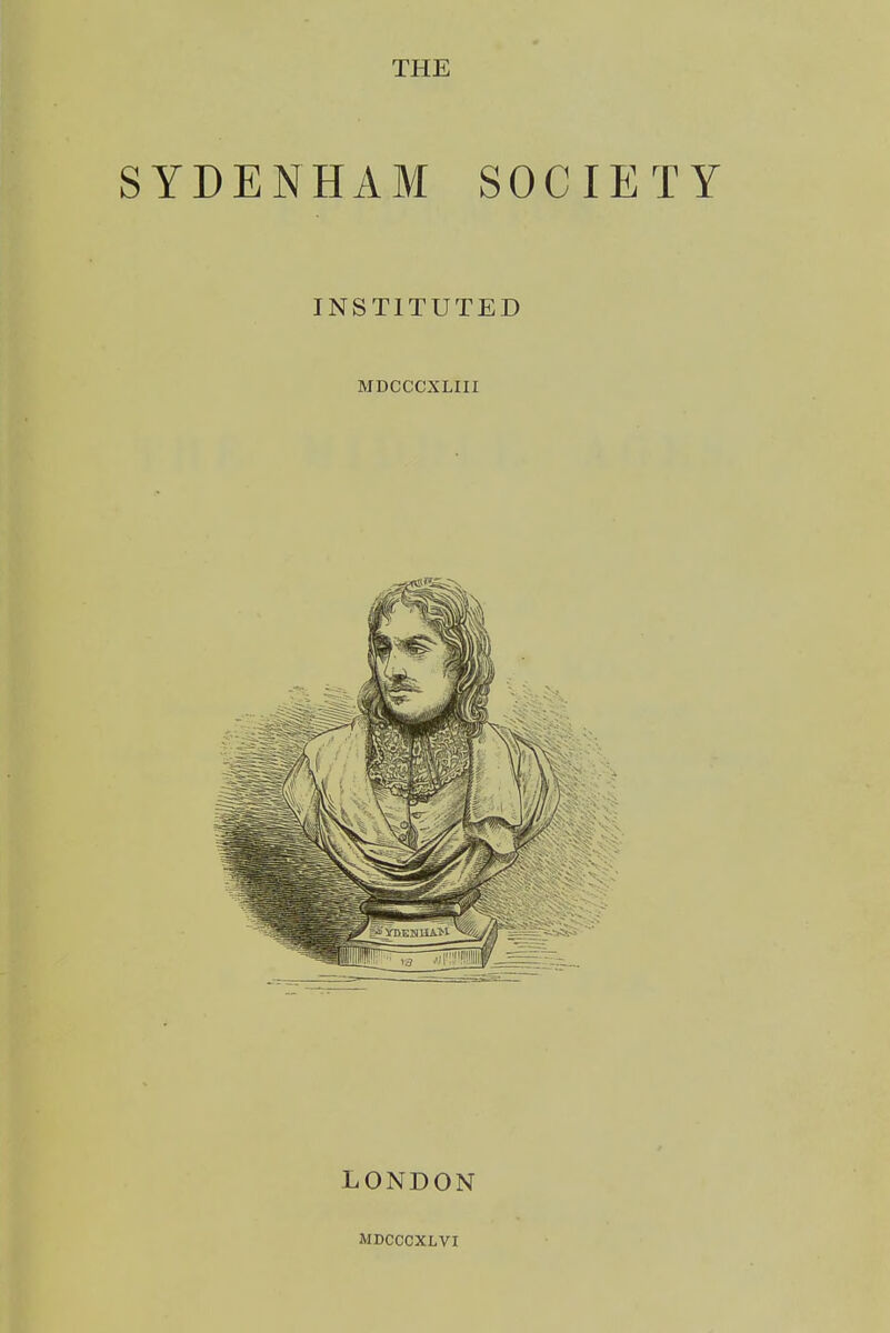 THE SYDENHAM SOCIETY INSTITUTED MDCCCXLIII LONDON MDCCCXLVI