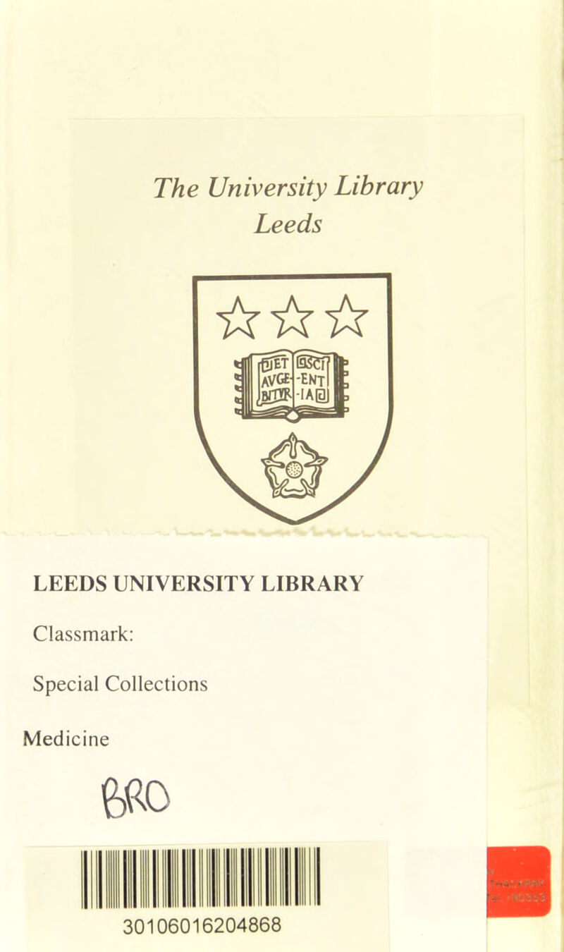 The University Library Leeds LEEDS UNIVERSITY LIBRARY Classmark: Special Collections Medicine