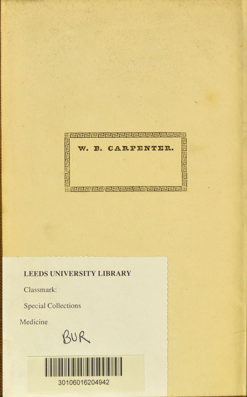 l l 2 3 W. E. CARFENTER. *l El pj I ni on n i LEEDS UNIVERSITY LIBRARY t Classmark: i ç Spécial Collections Medicine U i 30106016204942