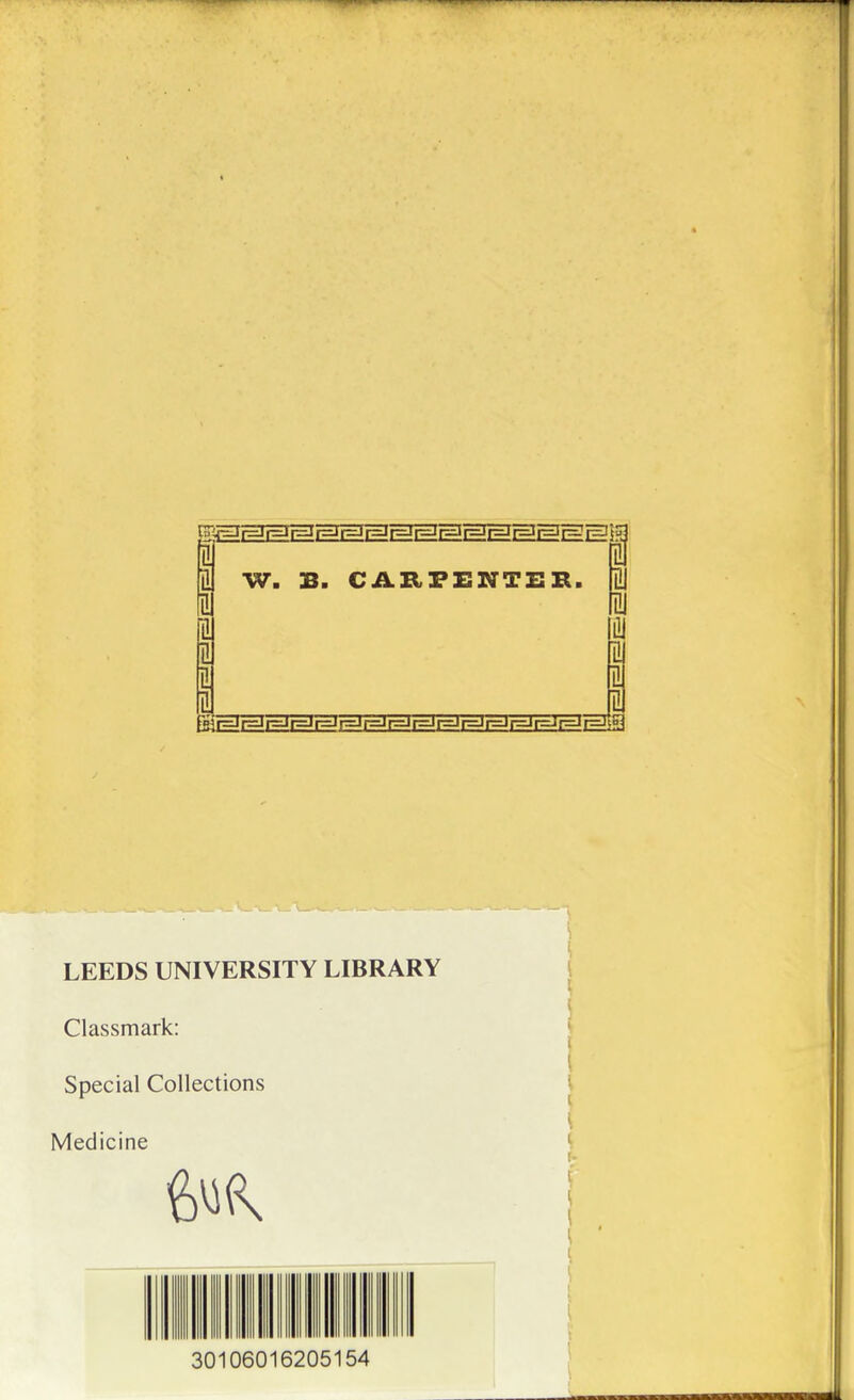 «!| É 2 W. B. CARPENTER. |E I 0 il a E ^f=Jr=Jr=Jp=3î=Ir=Jf=Jr=Jr=ir=Jr=ii=Ji^ir=Jf=Jr^r nu a ra E n LEEDS UNIVERSITY LIBRARY Classmark: Spécial Collections Medicine 30106016205154