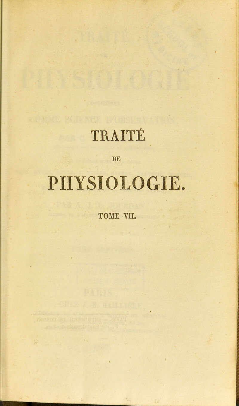 TRAITÉ DE PHYSIOLOGIE. TOME YII.