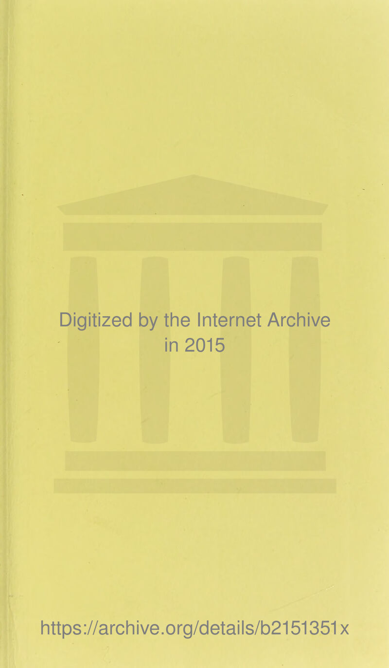 Digitized by the Internet Archive in 2015 https://archive.org/details/b2151351x