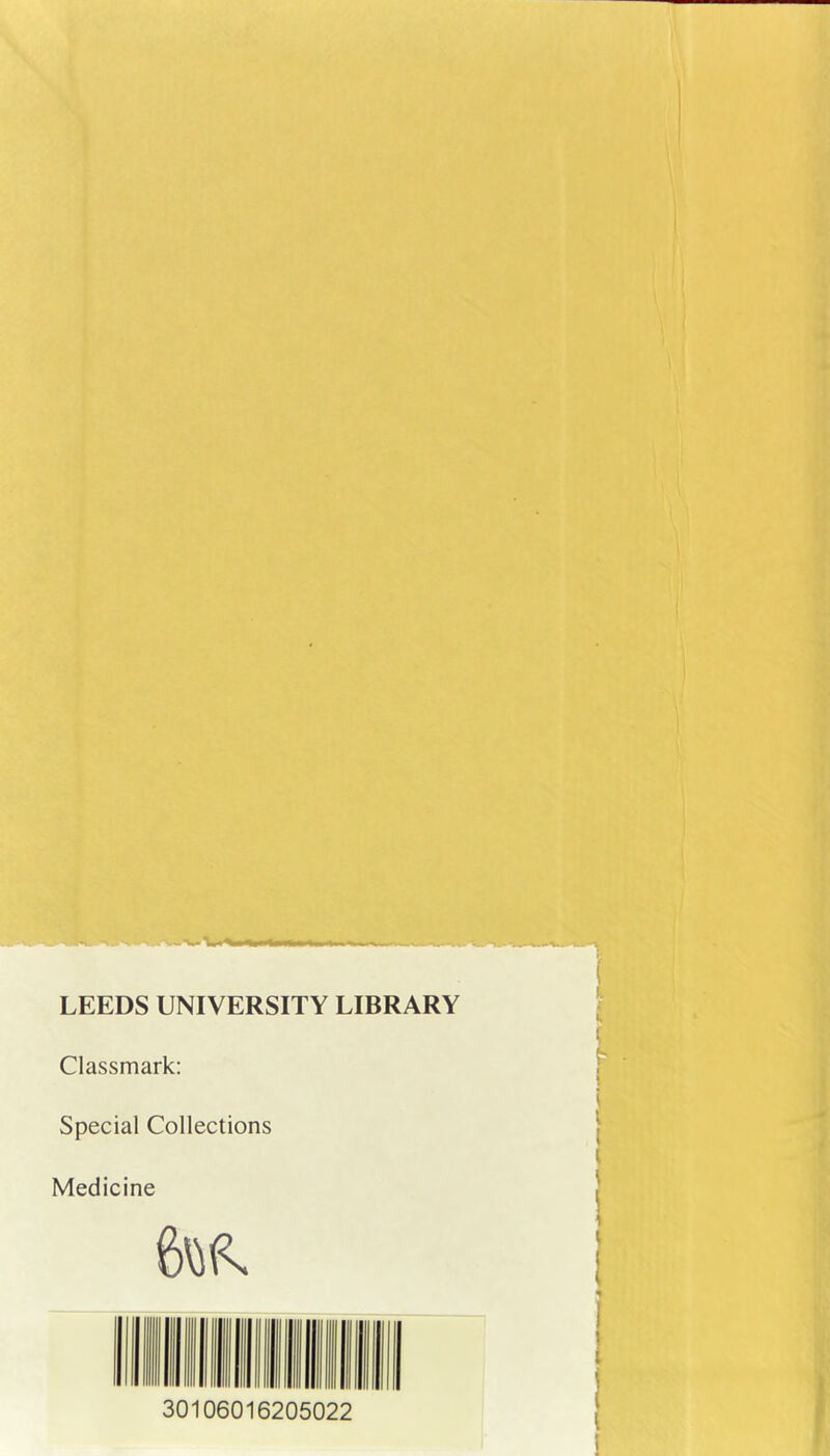 LEEDS UNIVERSITY LIBRARY Classmark: Special Collections Medicine 30106016205022