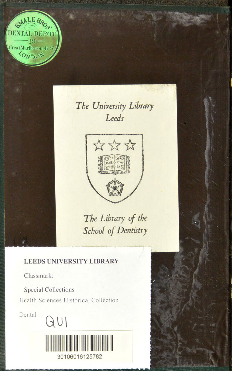 The University Library Leeds The Library of the School of Dentistry LEEDS UNIVERSITY LIBRARY Classmark: Special Collections Health Sciences Historical Collection 30106016125782