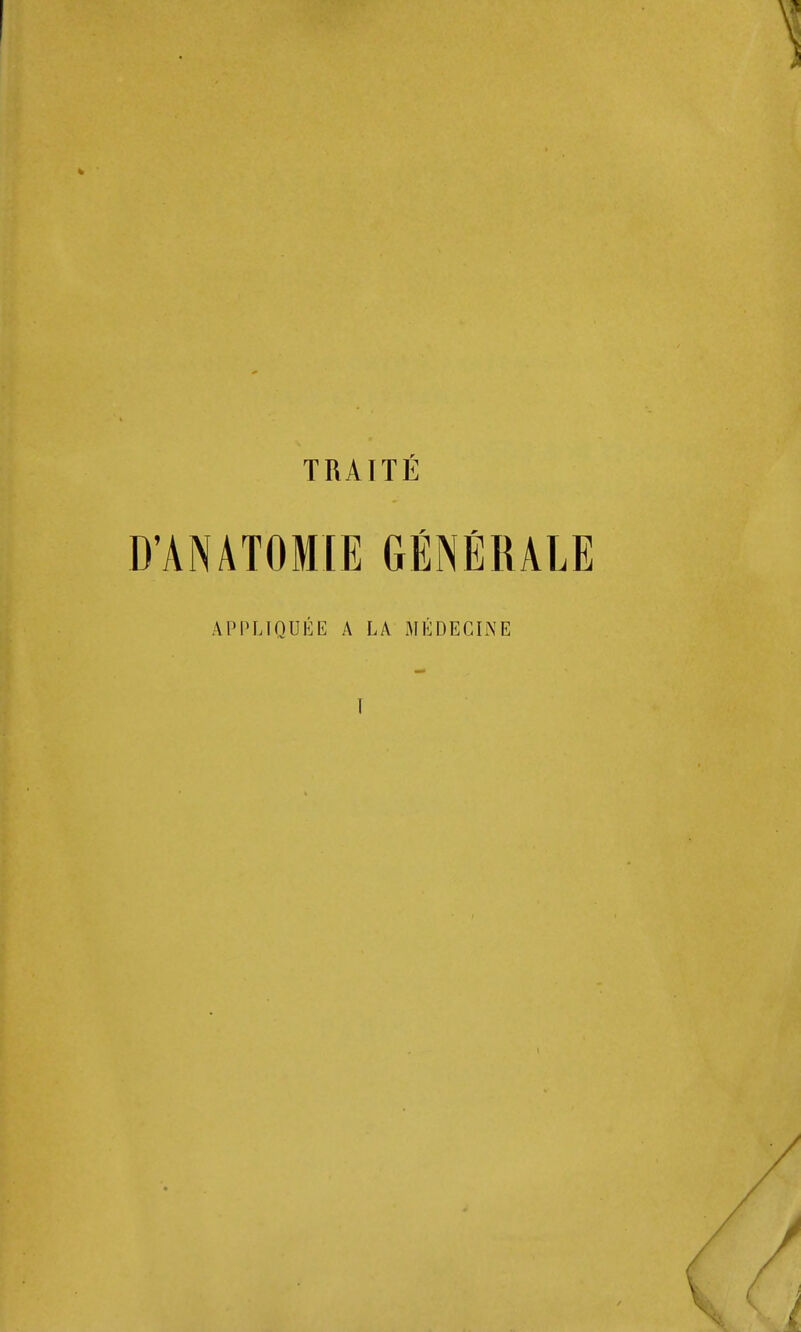 TRAITÉ D'ANÂTOMIE GÉNÉRALE APPLIQUÉE A LA MÉDECINE I